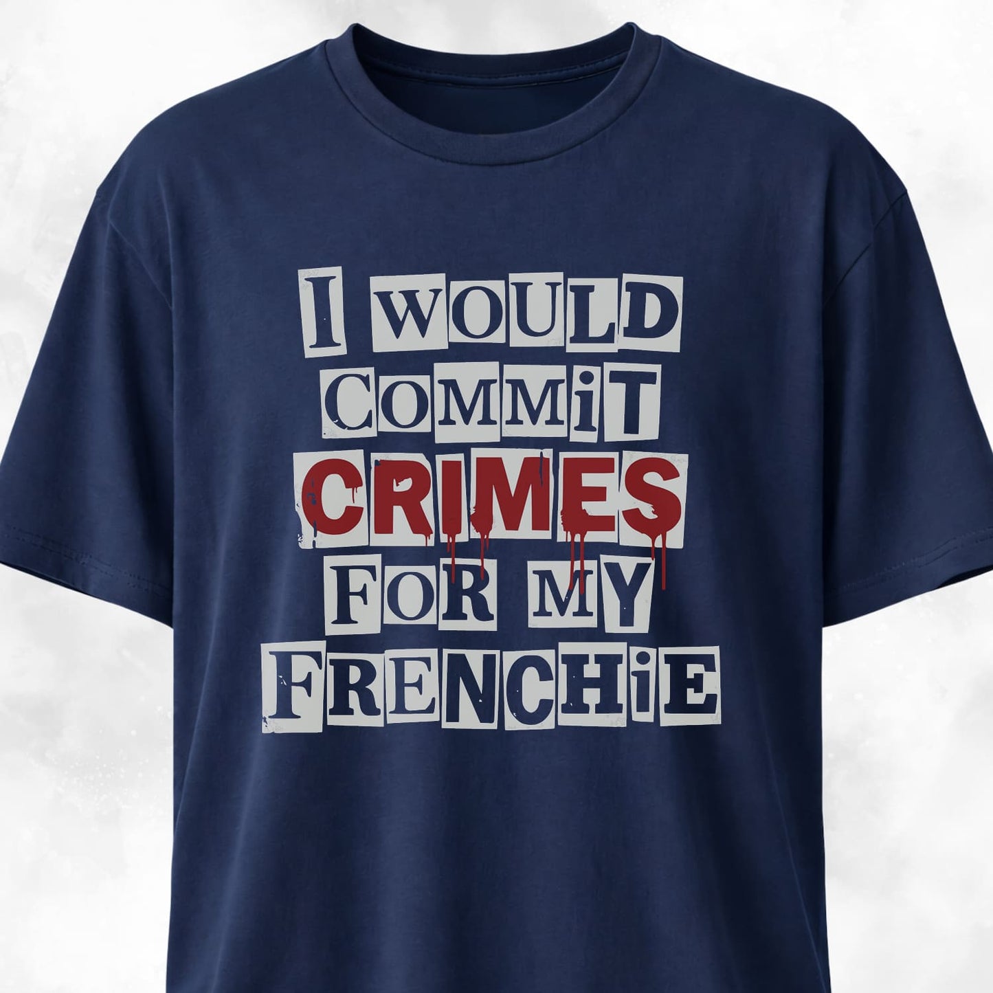 I Would Commit Crimes For My Frenchie T-Shirt