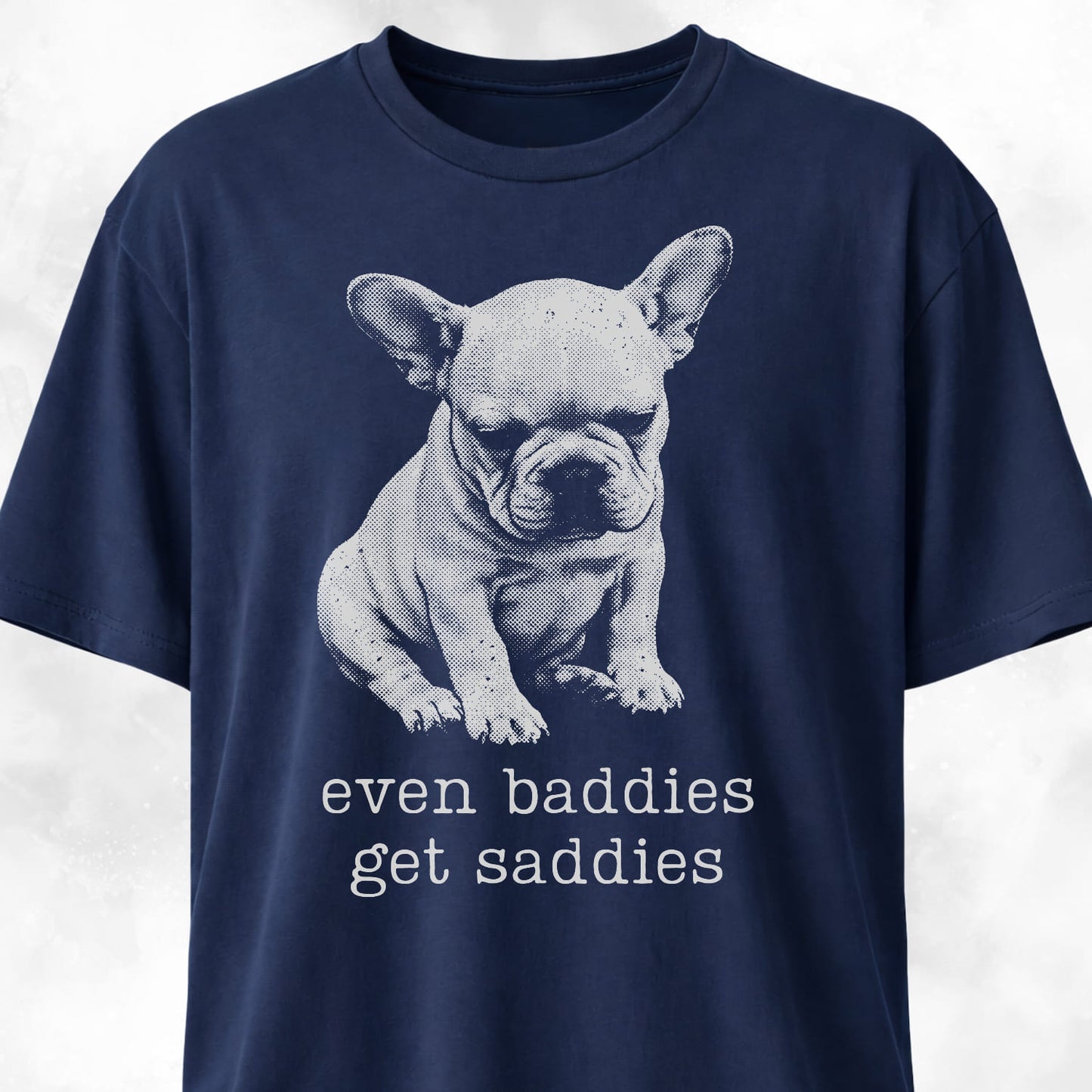 Even Baddies Get Saddies Frenchie Pup T-Shirt