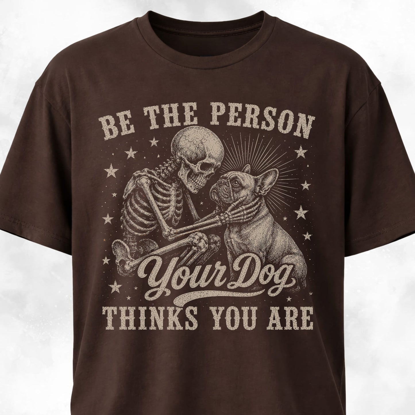 Be The Person Your Dog Thinks You Are Frenchie T-Shirt