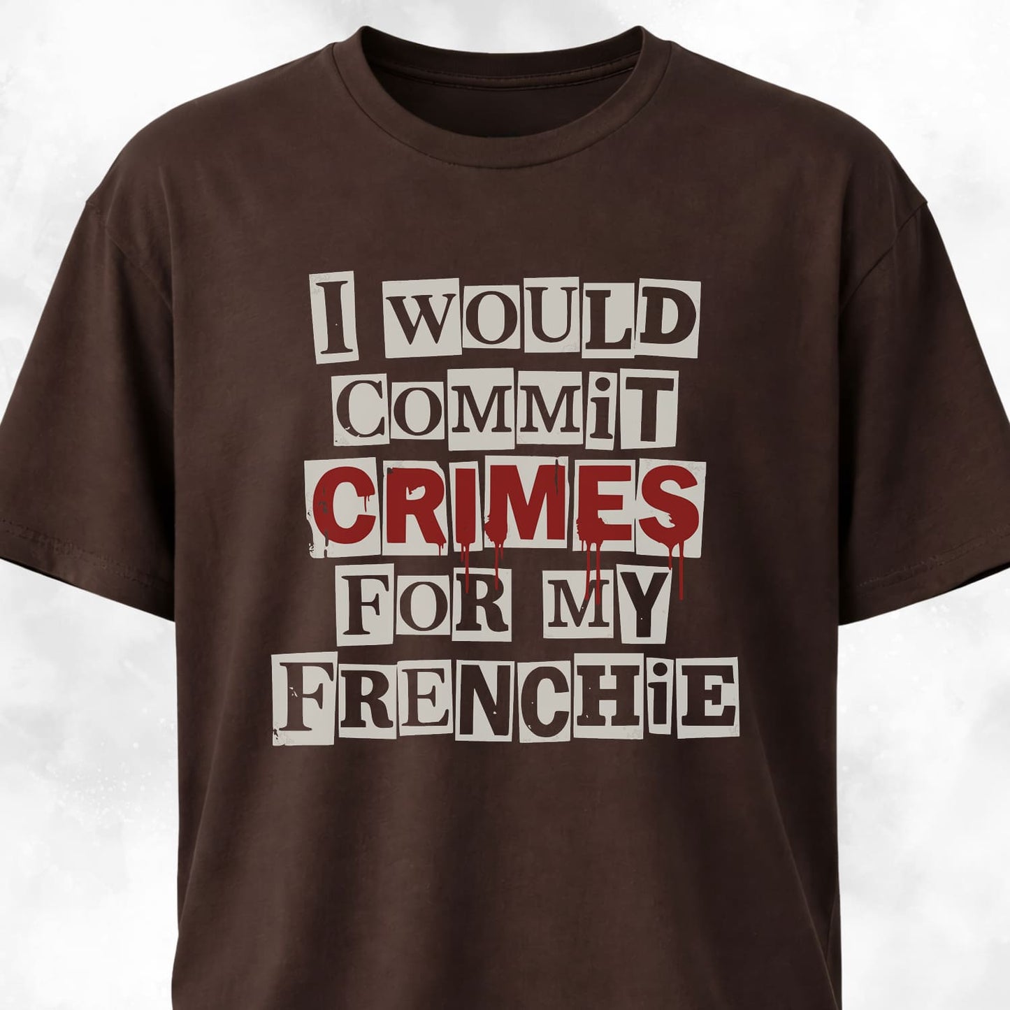 I Would Commit Crimes For My Frenchie T-Shirt