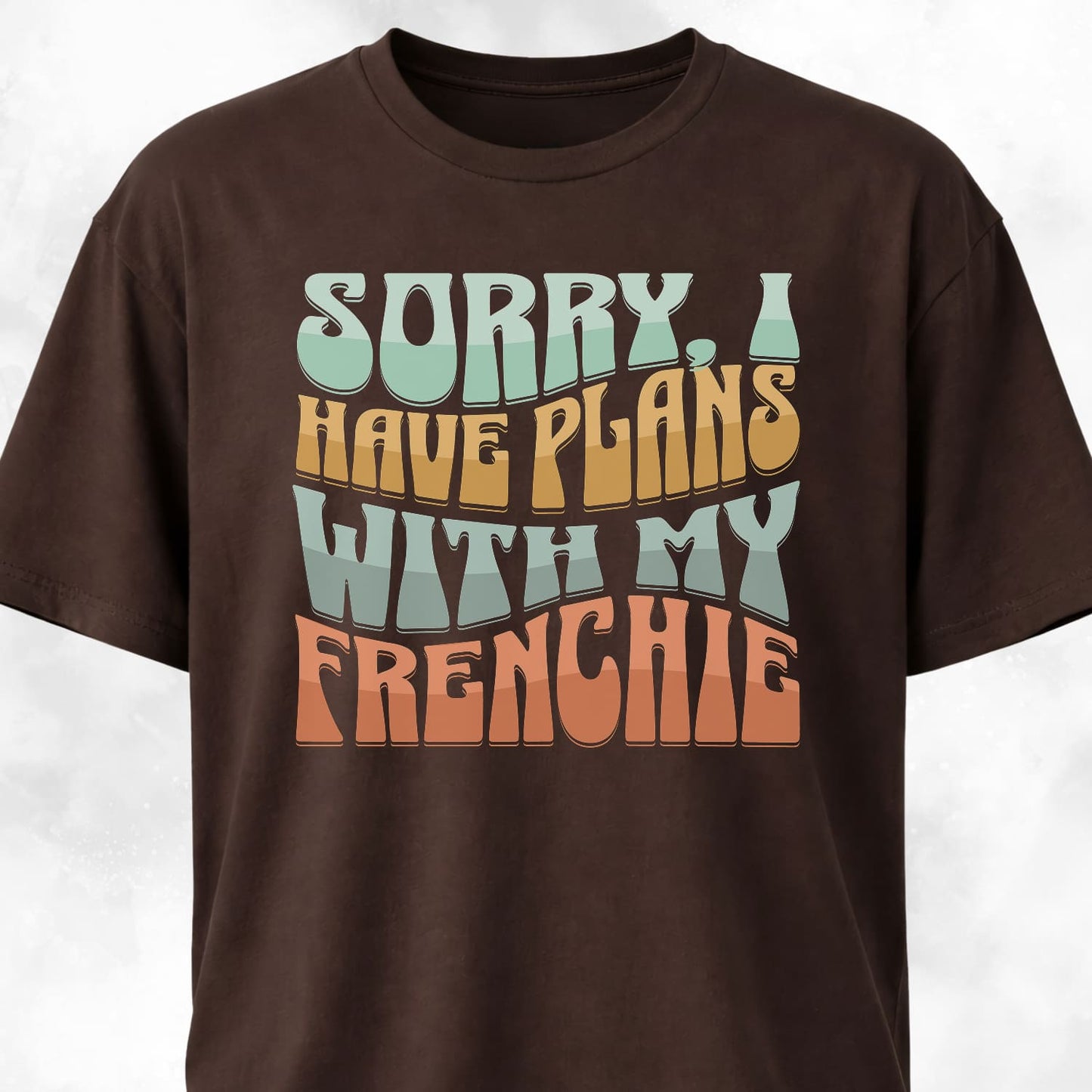 Sorry I Have Plans With My Frenchie T-Shirt
