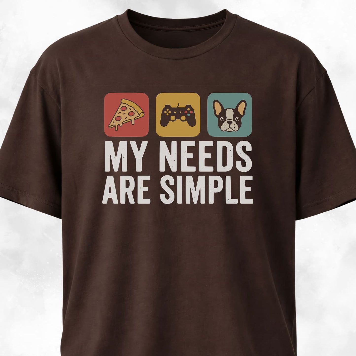 My Needs Are Simple Frenchie T-Shirt