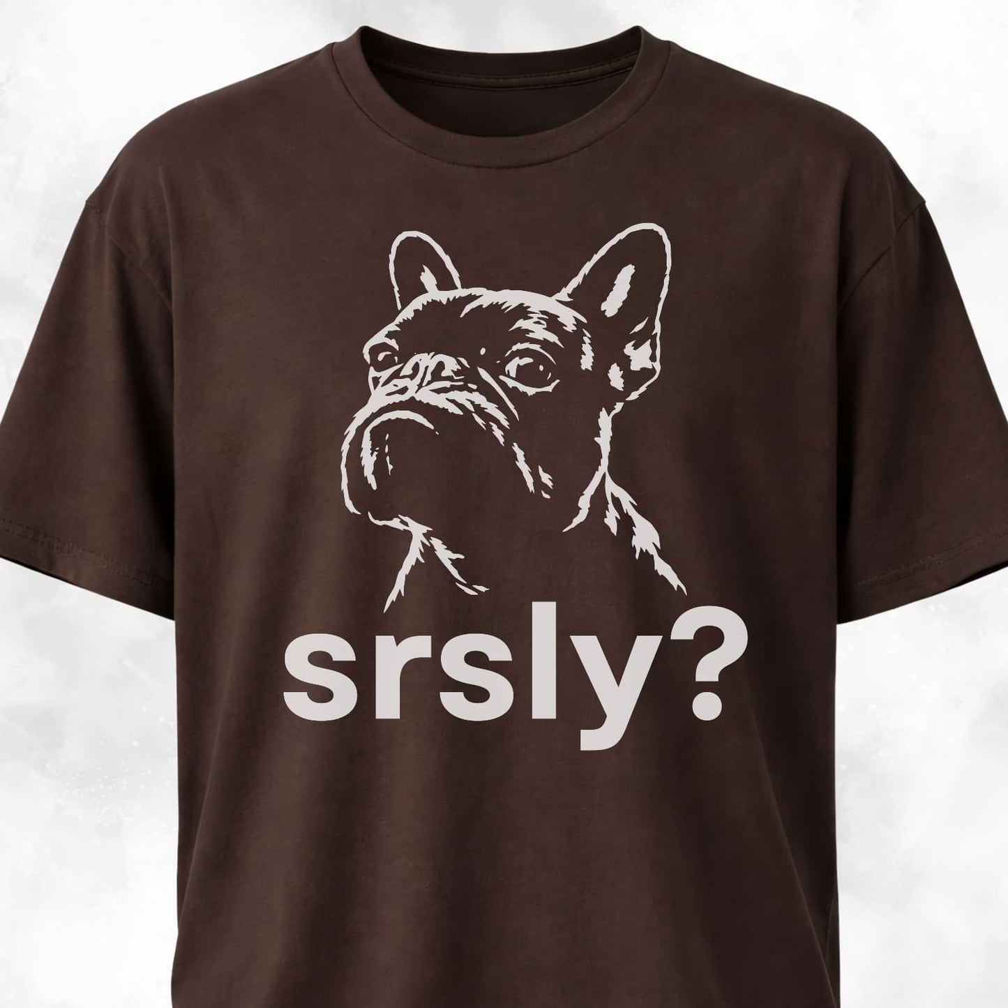 Srsly? French Bulldog T-Shirt