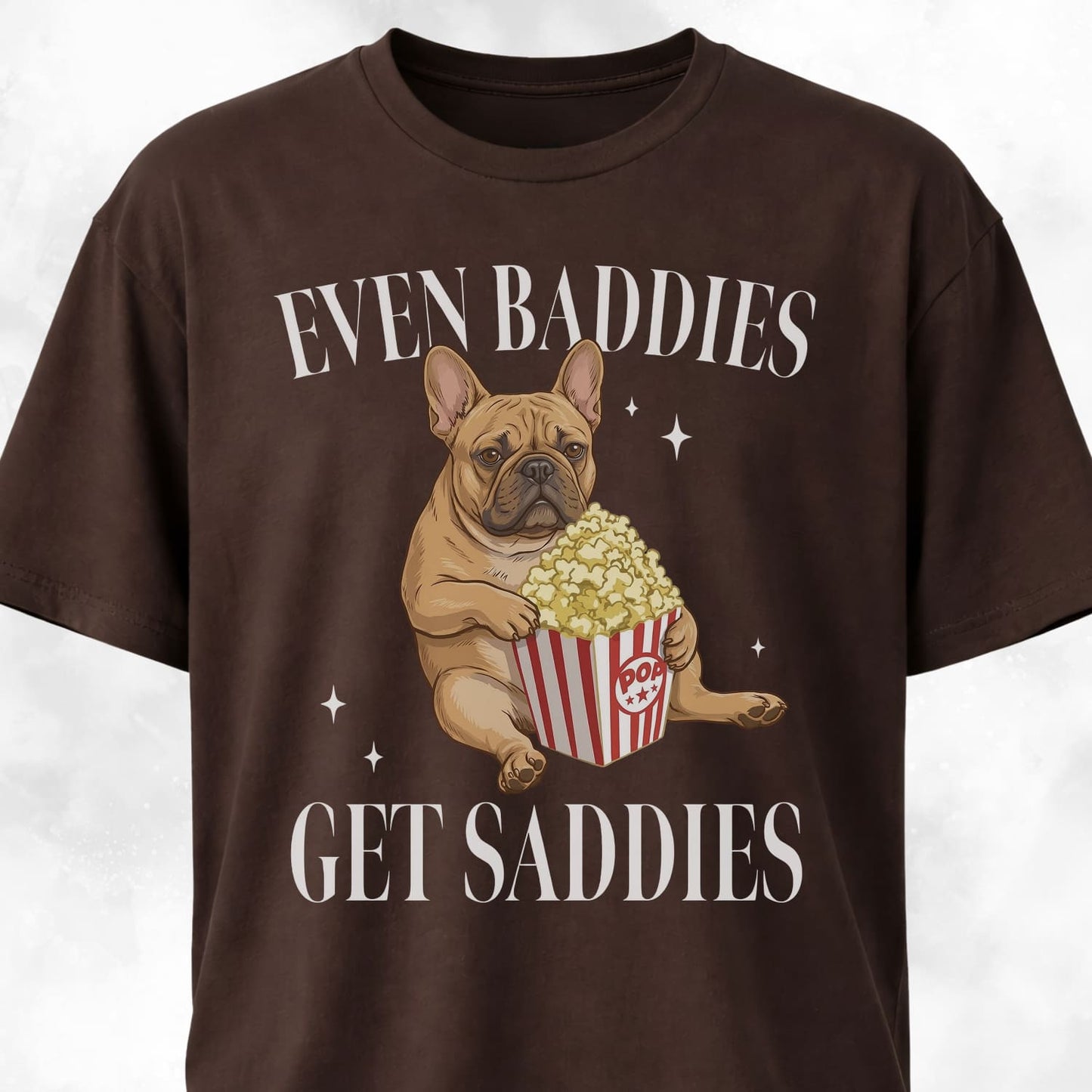 Even Baddies Get Saddies Pop Corn Frenchie T-Shirt