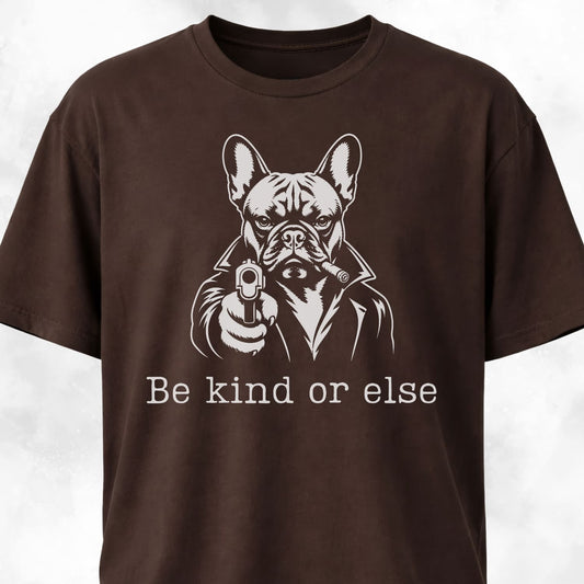 Be Kind Or Else Frenchie T-Shirt