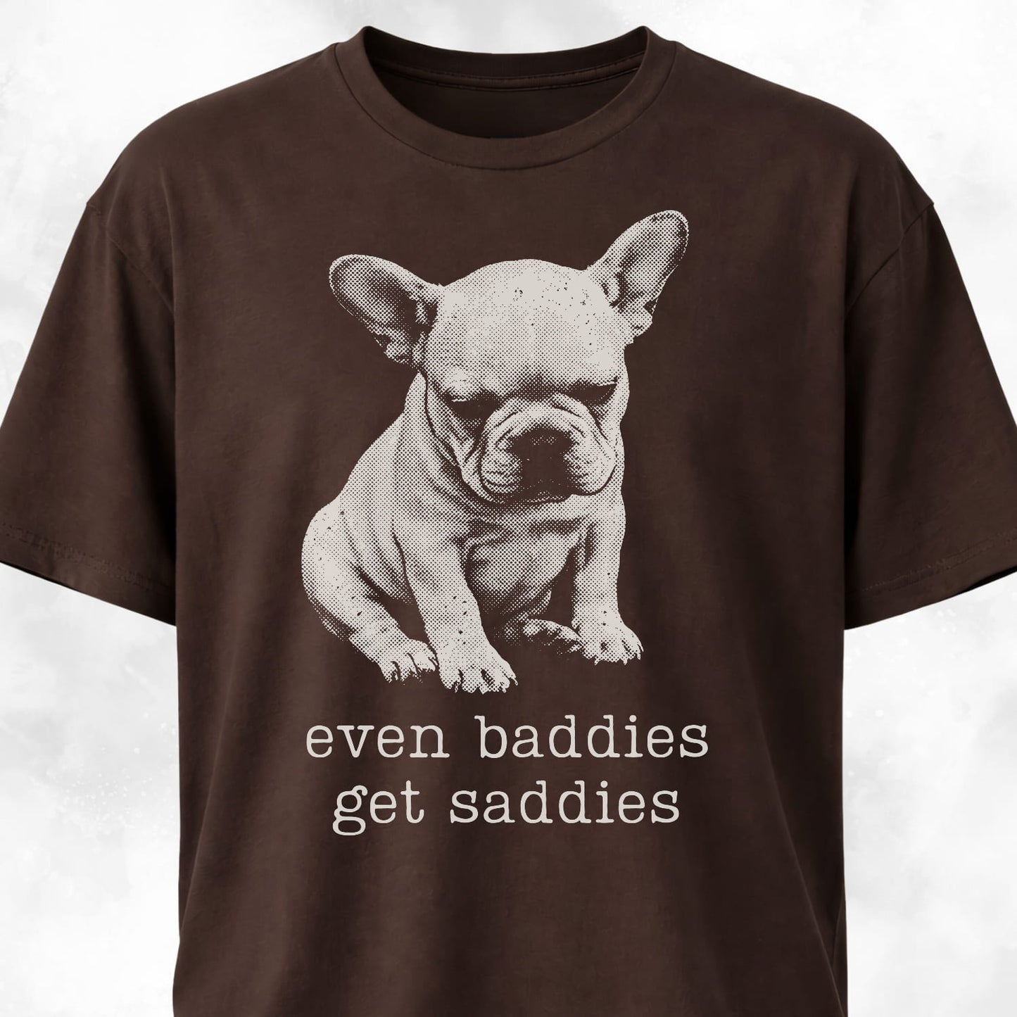 Even Baddies Get Saddies Frenchie Pup T-Shirt