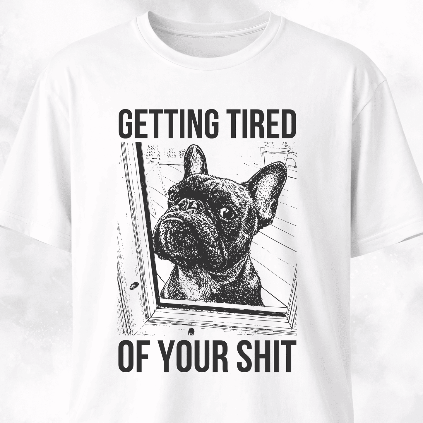 Getting Tired Of Your Shit French Bulldog T-Shirt