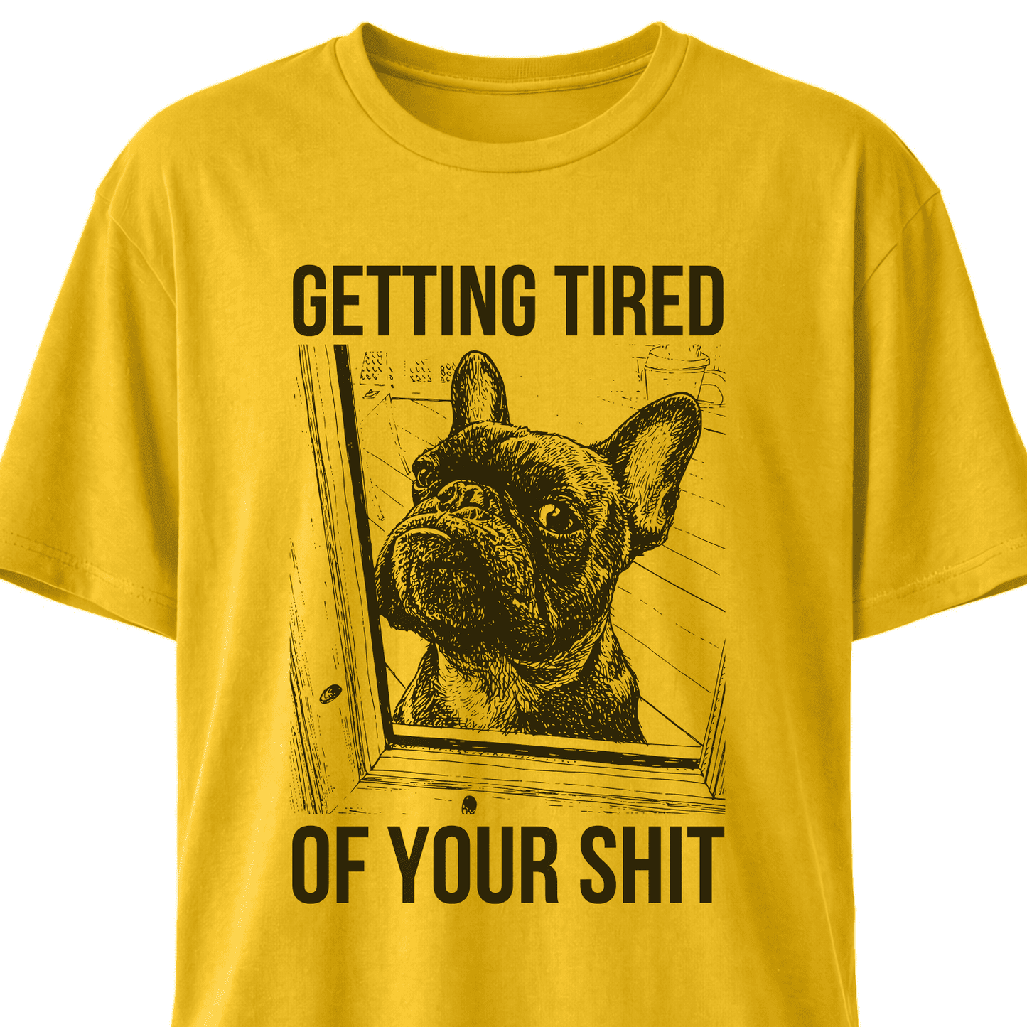 Getting Tired Of Your Shit French Bulldog T-Shirt