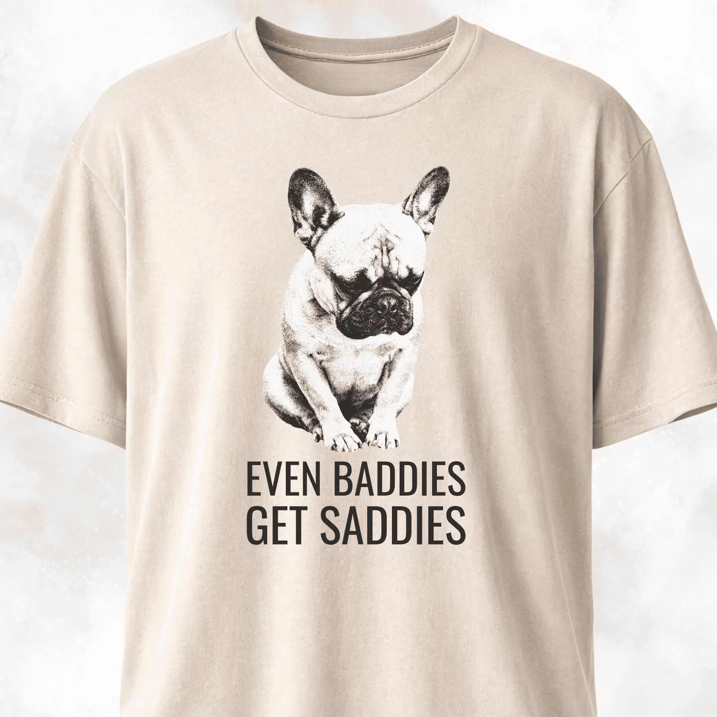 Even Baddies Get Saddies Frenchie T-Shirt