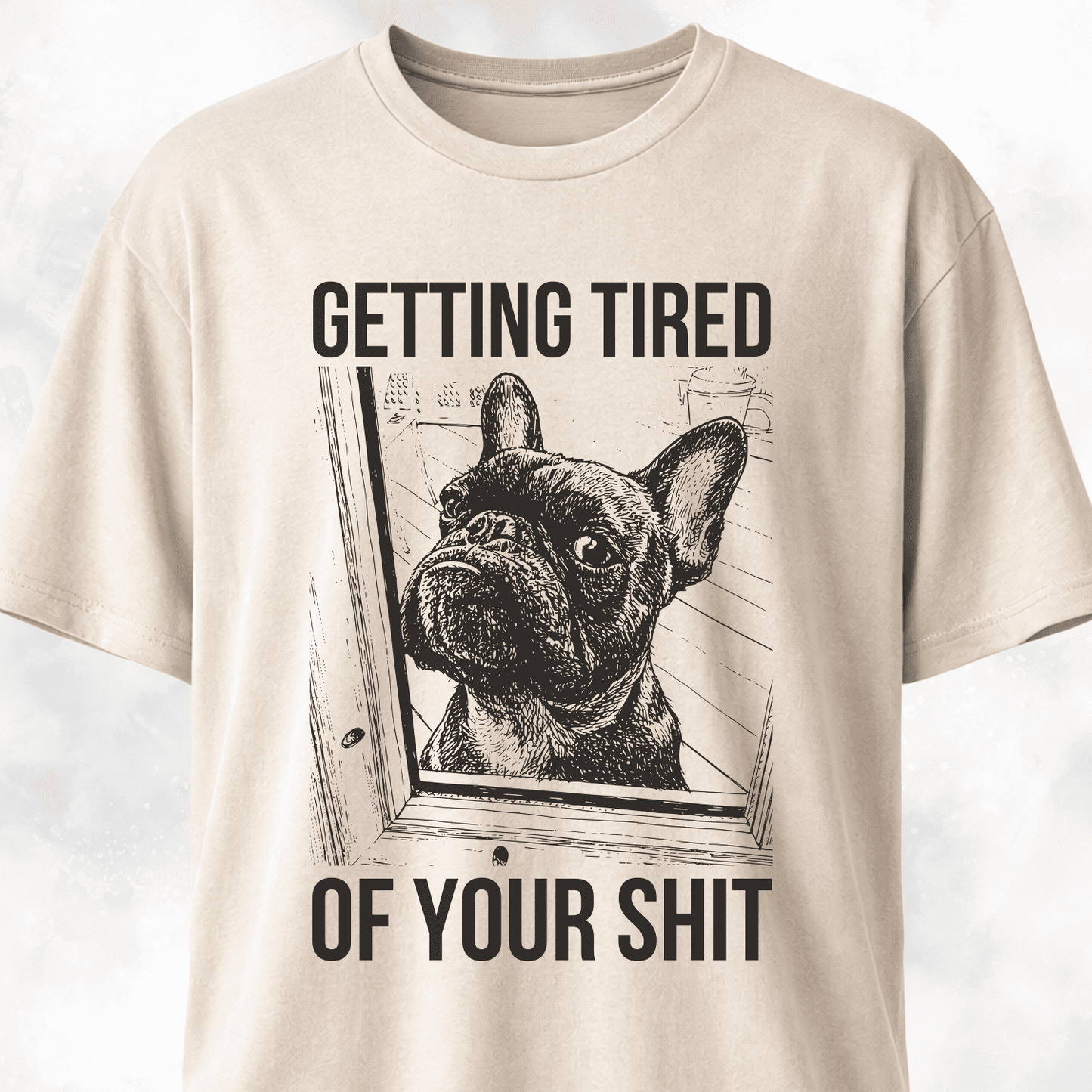 Getting Tired Of Your Shit French Bulldog T-Shirt