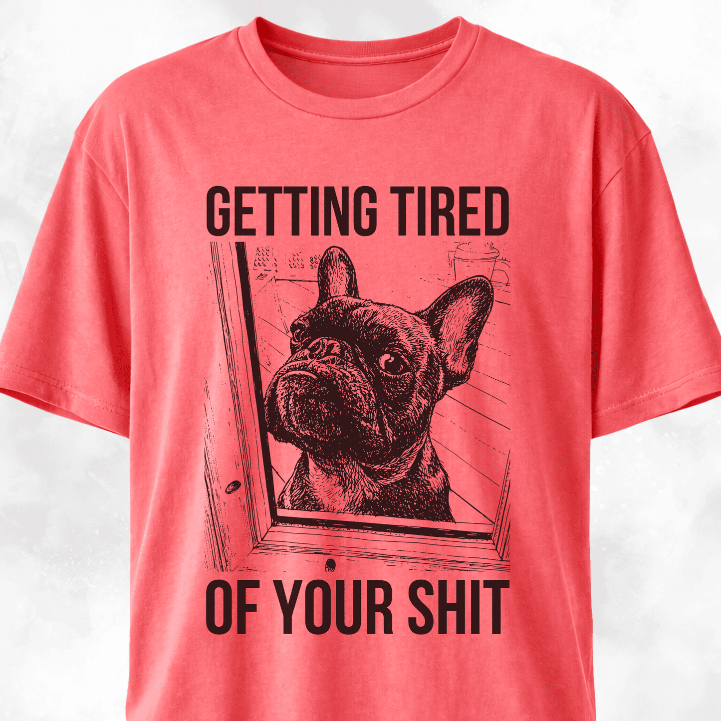 Getting Tired Of Your Shit French Bulldog T-Shirt
