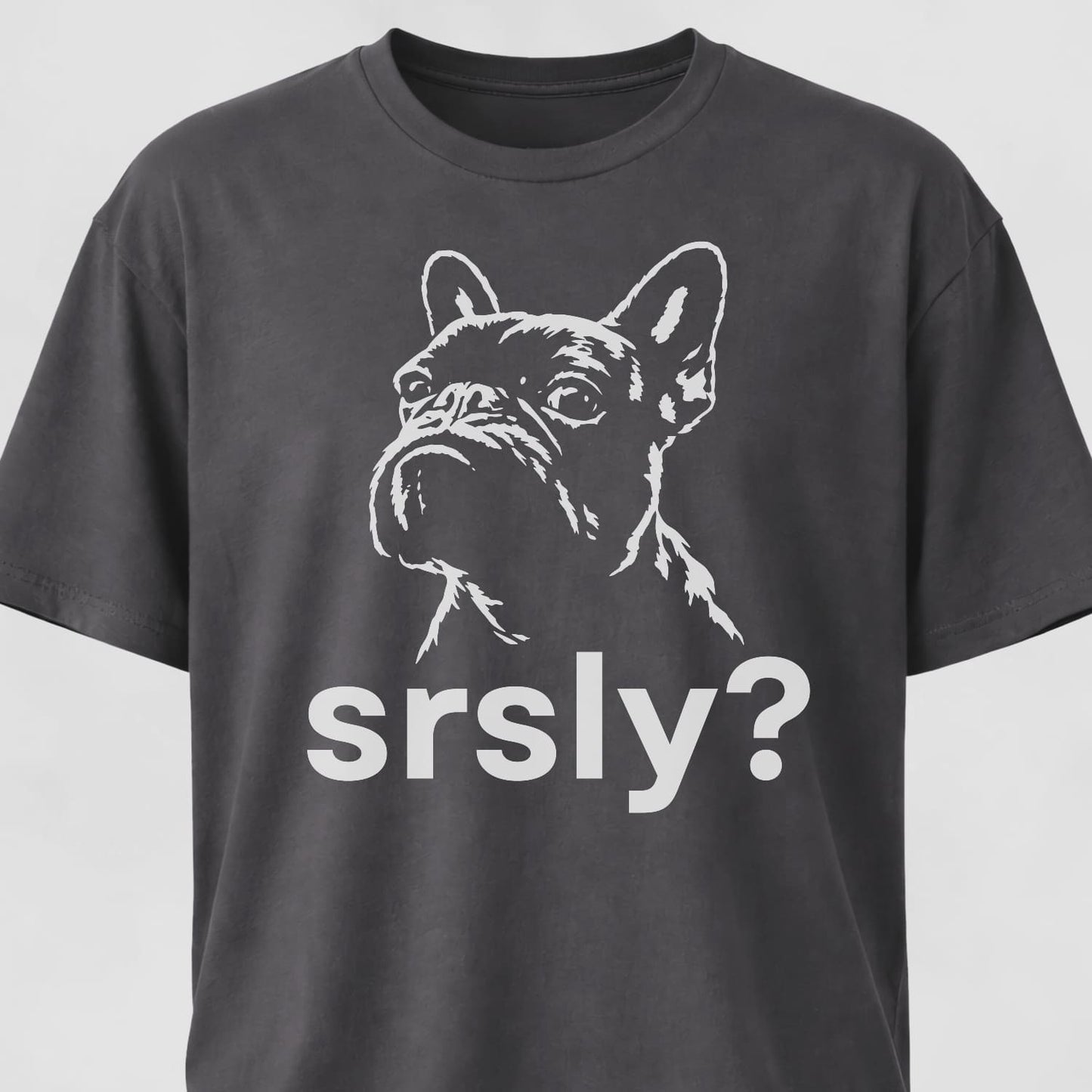 Srsly? French Bulldog T-Shirt