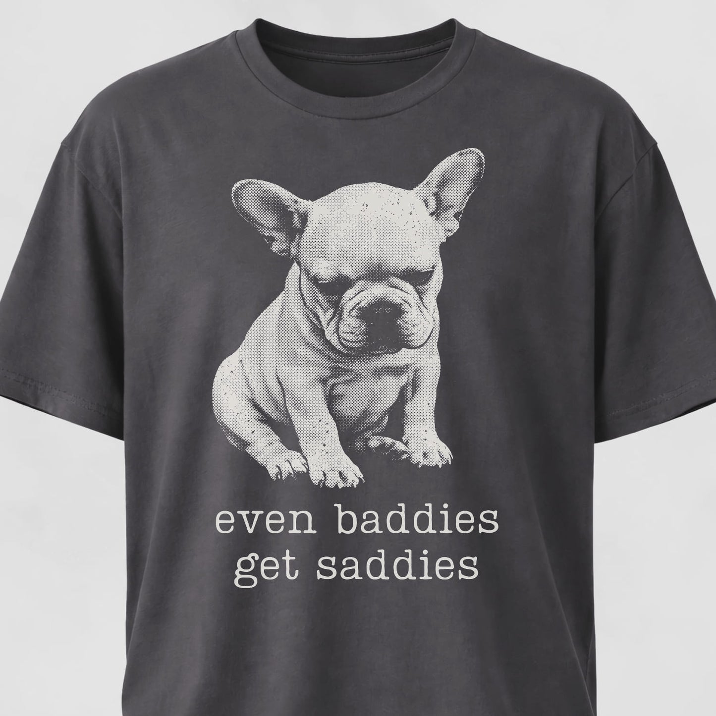 Even Baddies Get Saddies Frenchie Pup T-Shirt