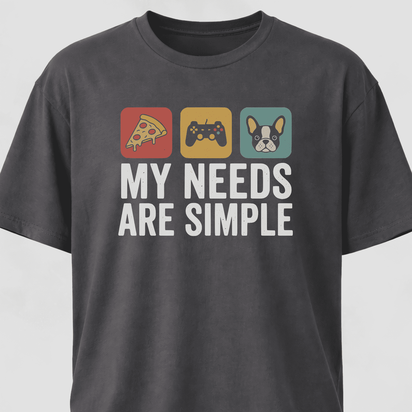 My Needs Are Simple Frenchie T-Shirt