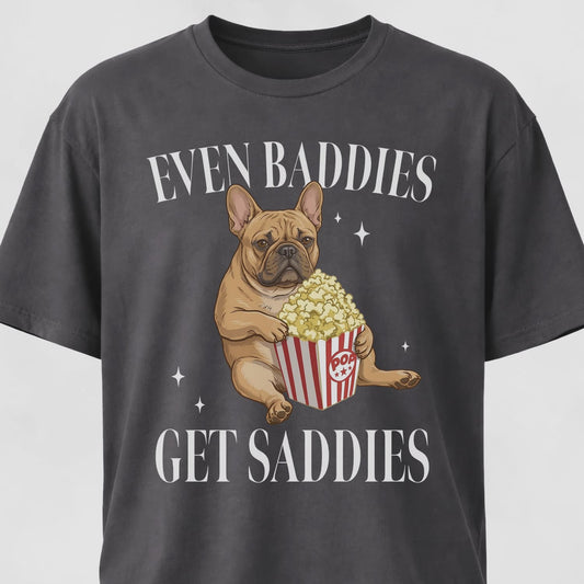 Even Baddies Get Saddies Pop Corn Frenchie T-Shirt