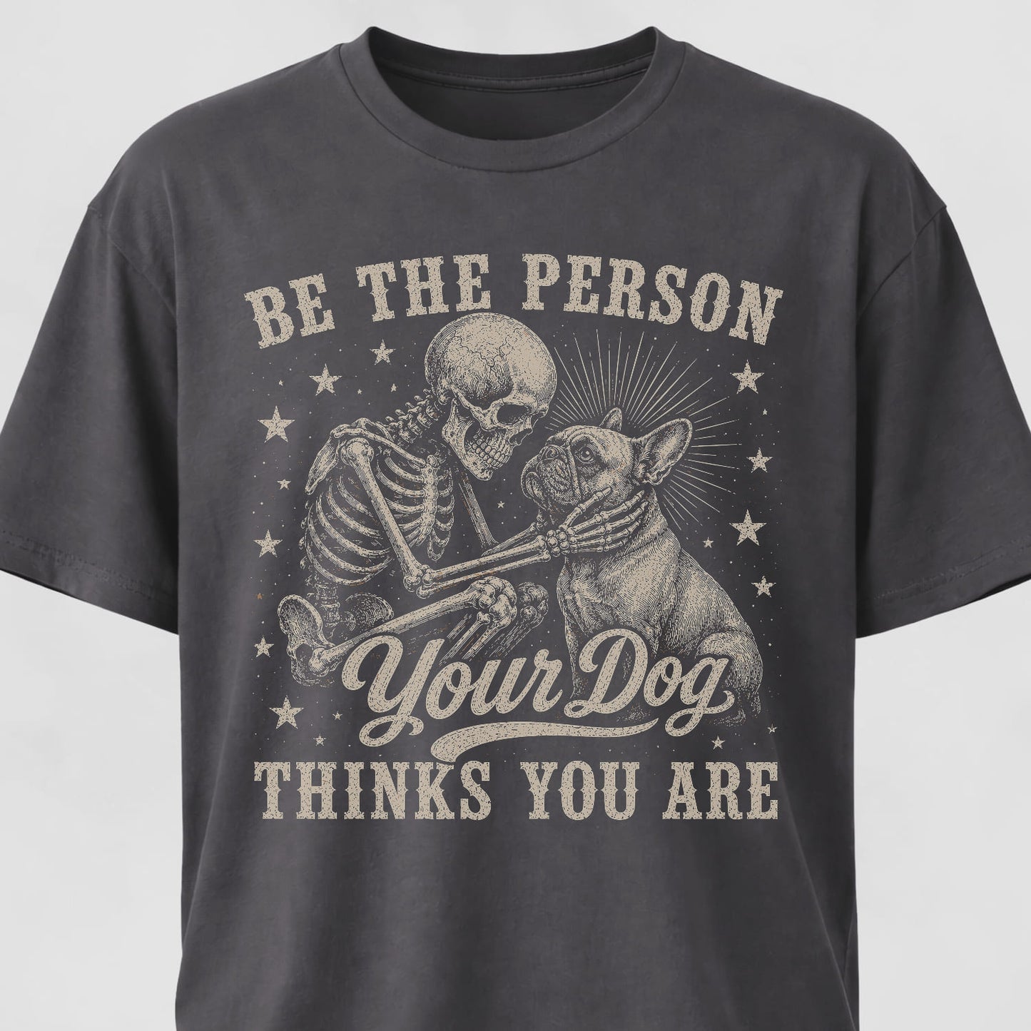 Be The Person Your Dog Thinks You Are Frenchie T-Shirt