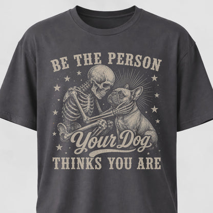 Be The Person Your Dog Thinks You Are Frenchie T-Shirt