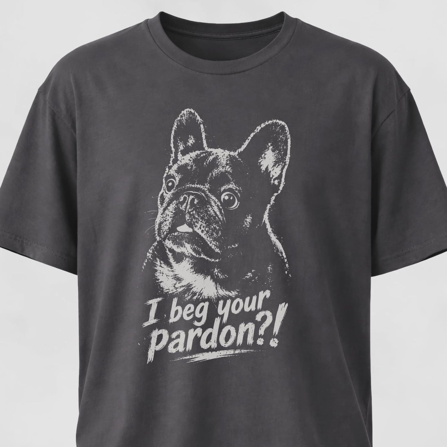 I Beg Your Pardon Frenchie T-Shirt