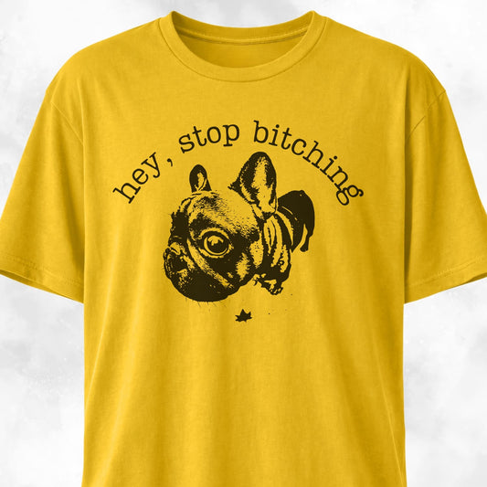 Hey Stop Bitching Frenchie T-Shirt
