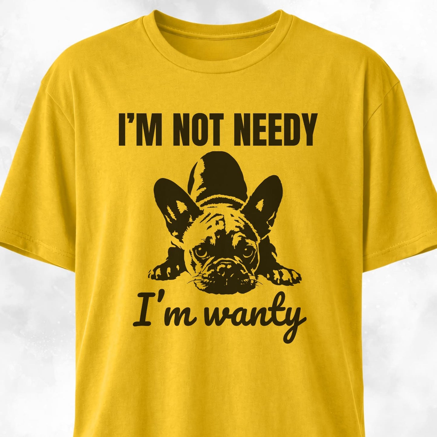 I'm Not Needy French Bulldog T-Shirt