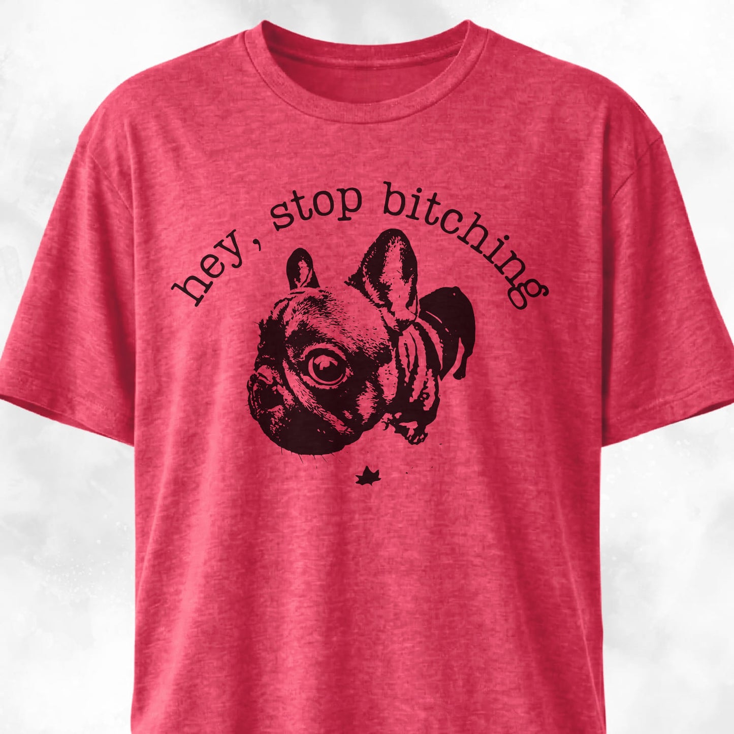 Hey Stop Bitching Frenchie T-Shirt