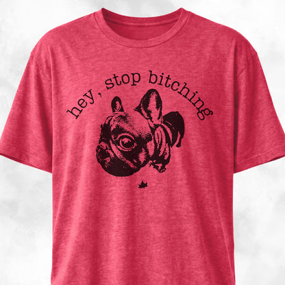 Hey Stop Bitching Frenchie T-Shirt