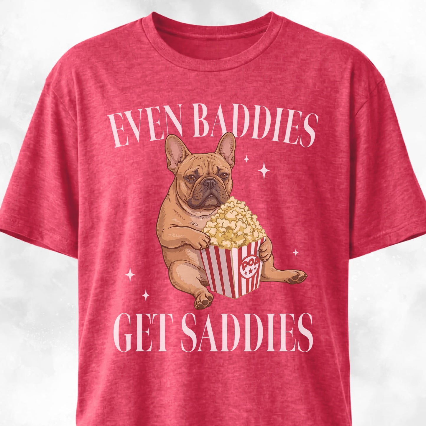 Even Baddies Get Saddies Pop Corn Frenchie T-Shirt