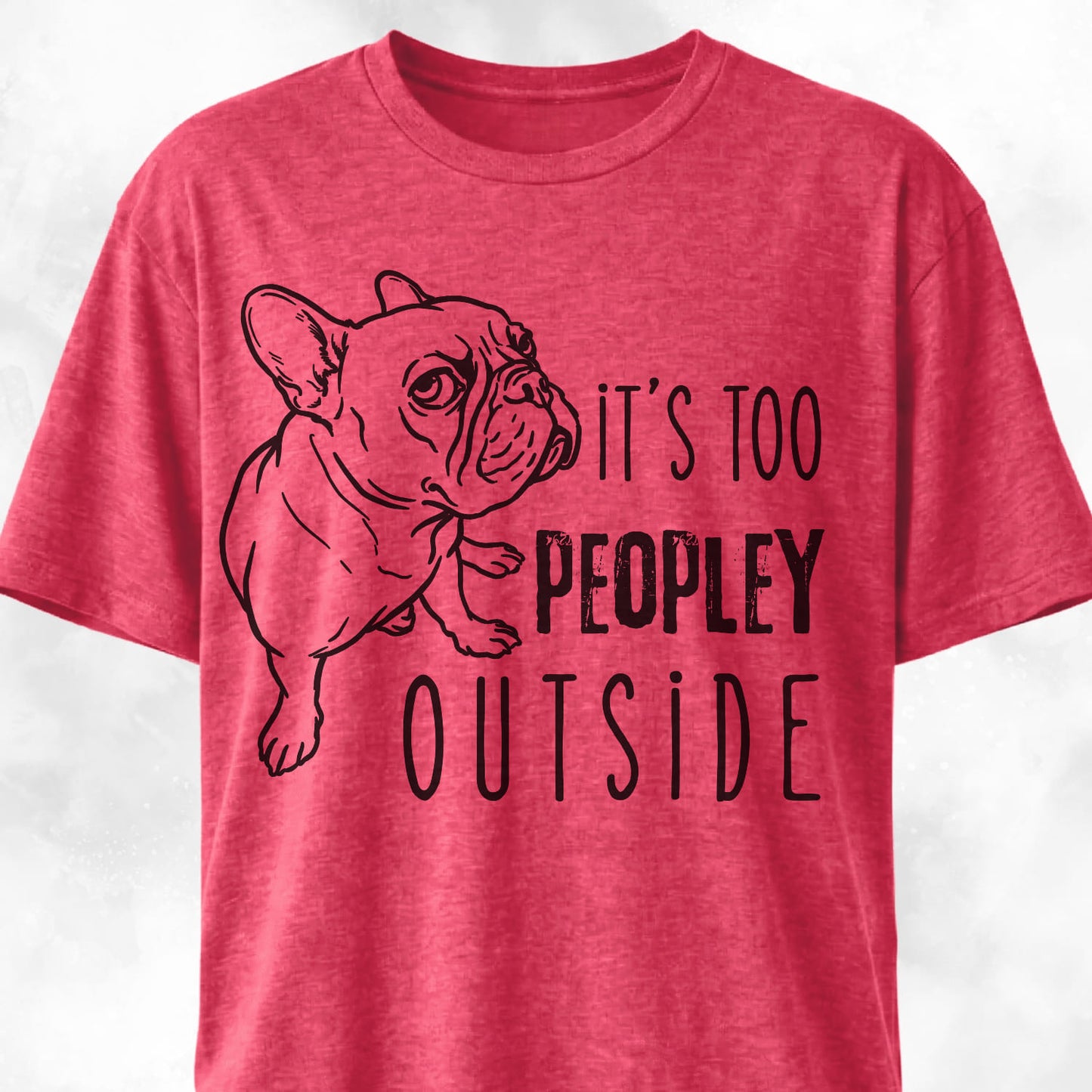 It's Too Peopley Outside French Bulldog T-Shirt