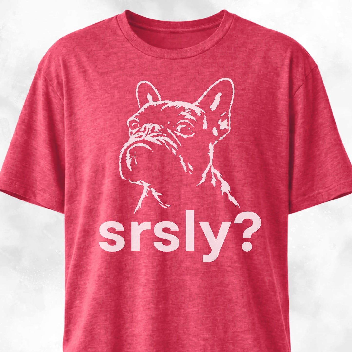 Srsly? French Bulldog T-Shirt
