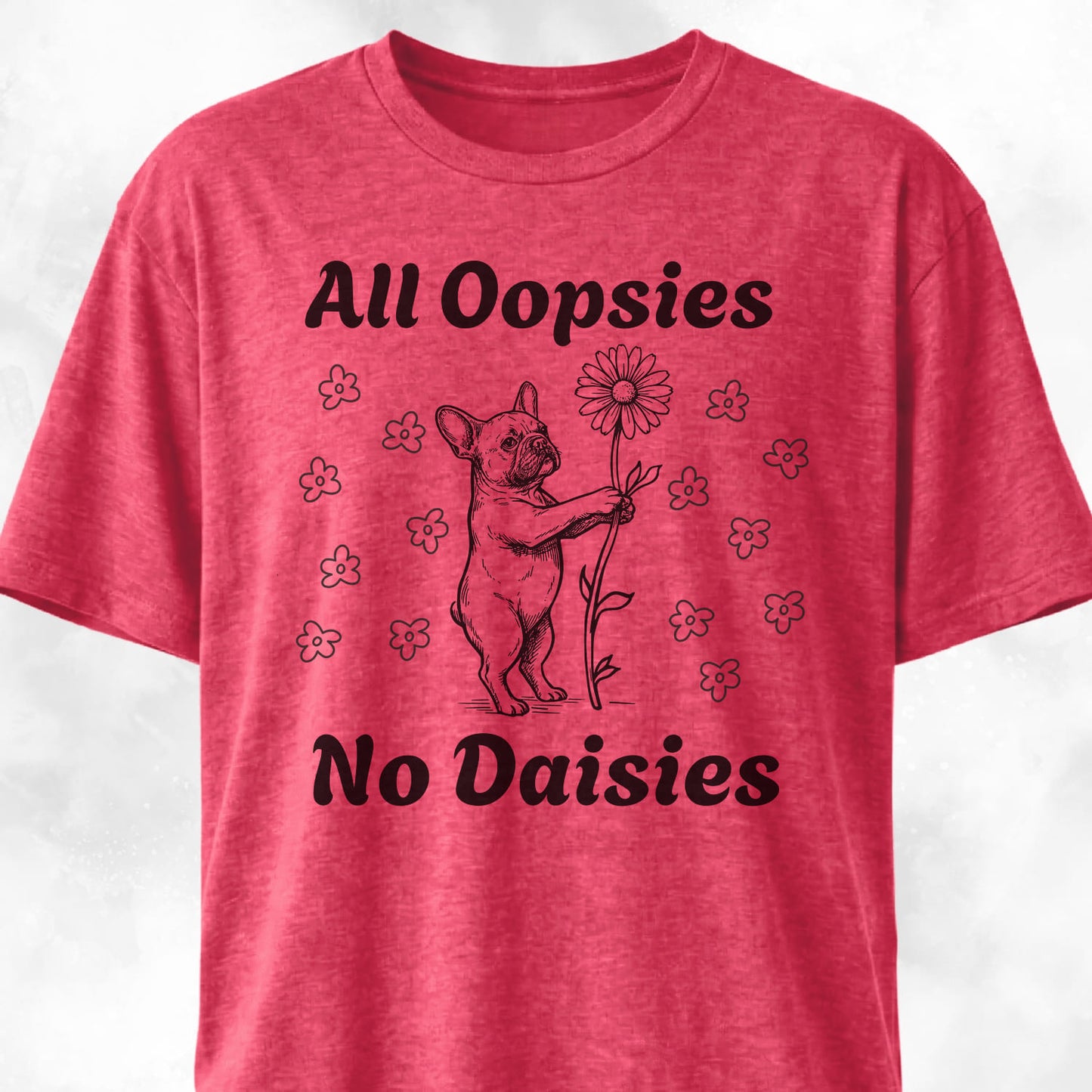 All Oopsies No Daisies Frenchie T-Shirt