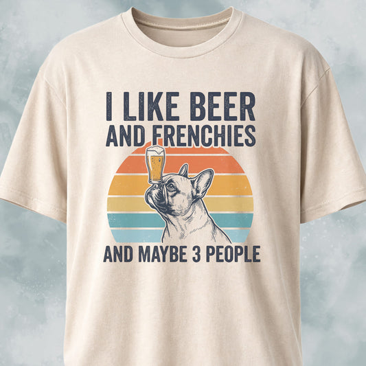 I Like Beer And Frenchies T-Shirt