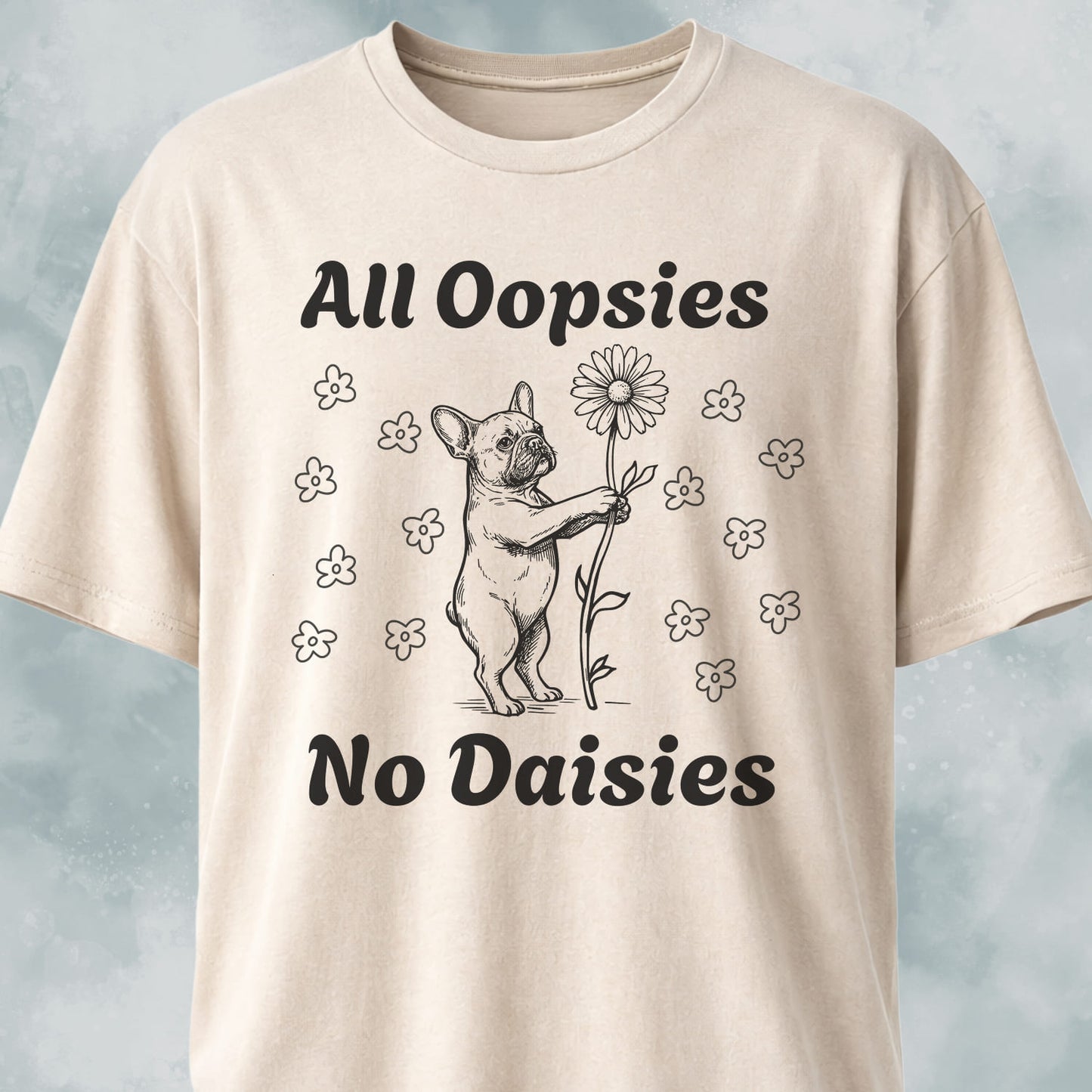 All Oopsies No Daisies Frenchie T-Shirt