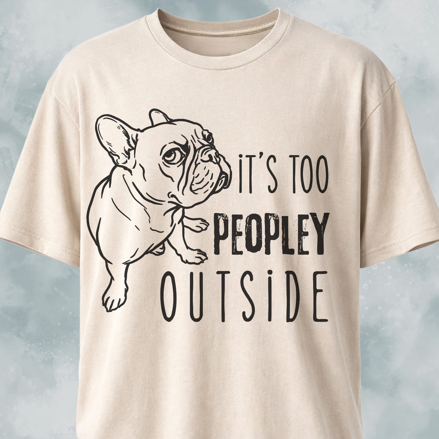 It's Too Peopley Outside French Bulldog T-Shirt