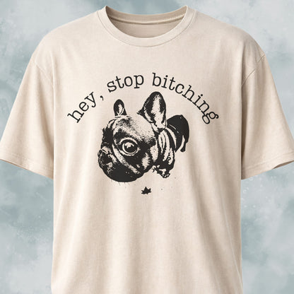 Hey Stop Bitching Frenchie T-Shirt