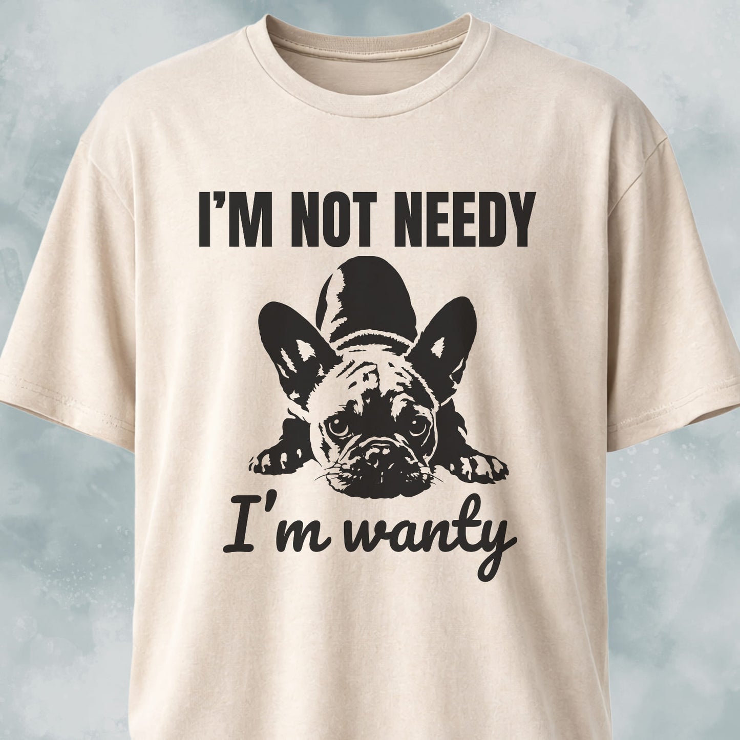 I'm Not Needy French Bulldog T-Shirt
