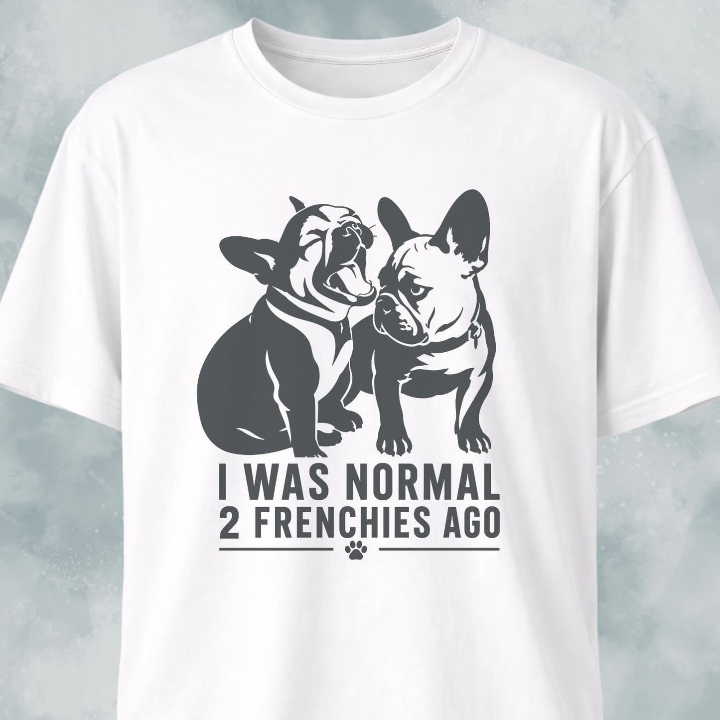 I Was Normal 2 Frenchies Ago T-Shirt