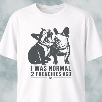 I Was Normal 2 Frenchies Ago T-Shirt