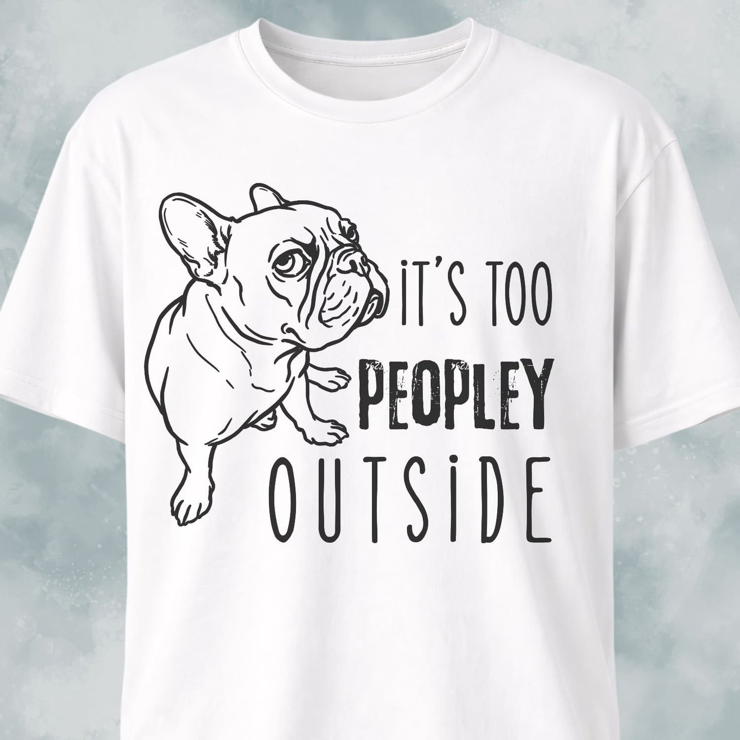 It's Too Peopley Outside French Bulldog T-Shirt