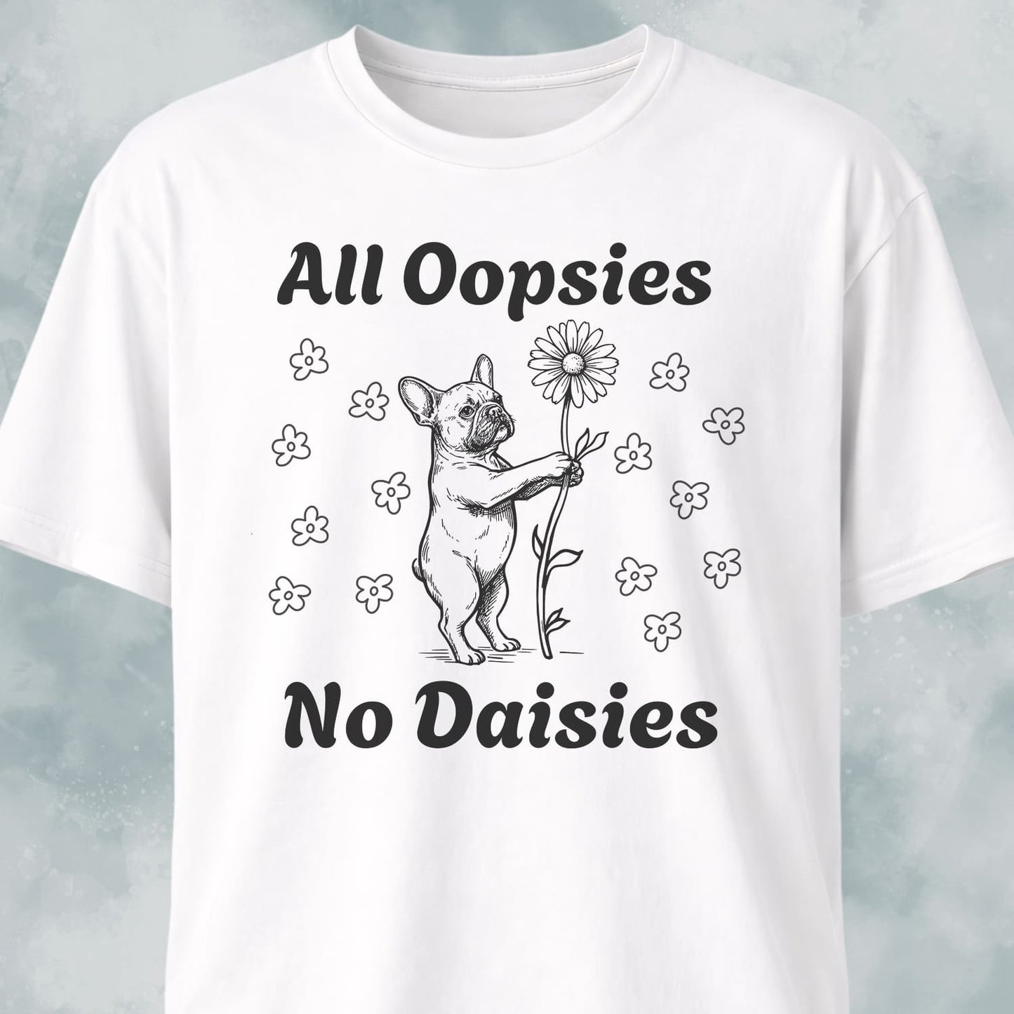 All Oopsies No Daisies Frenchie T-Shirt