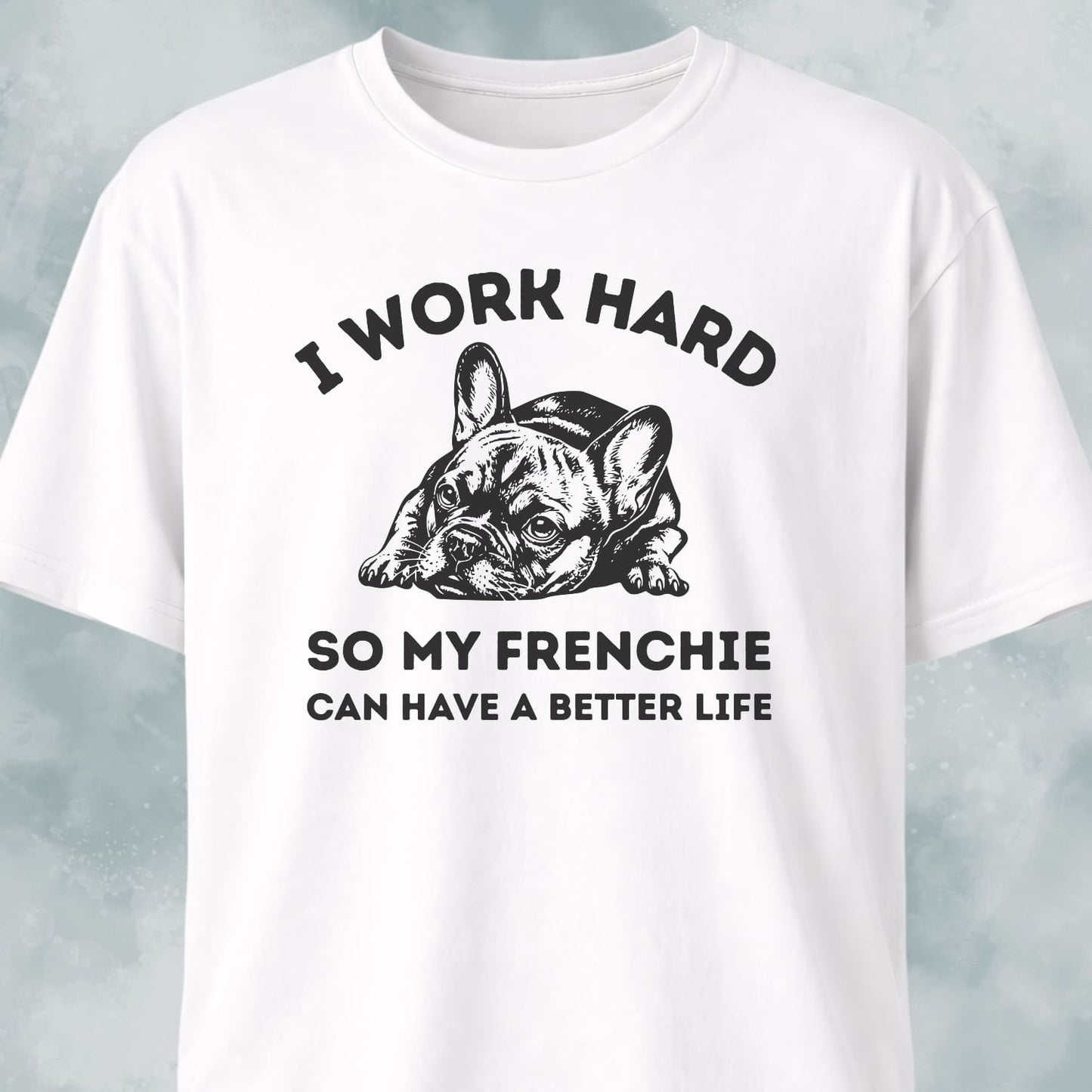 I Work Hard French Bulldog T-Shirt