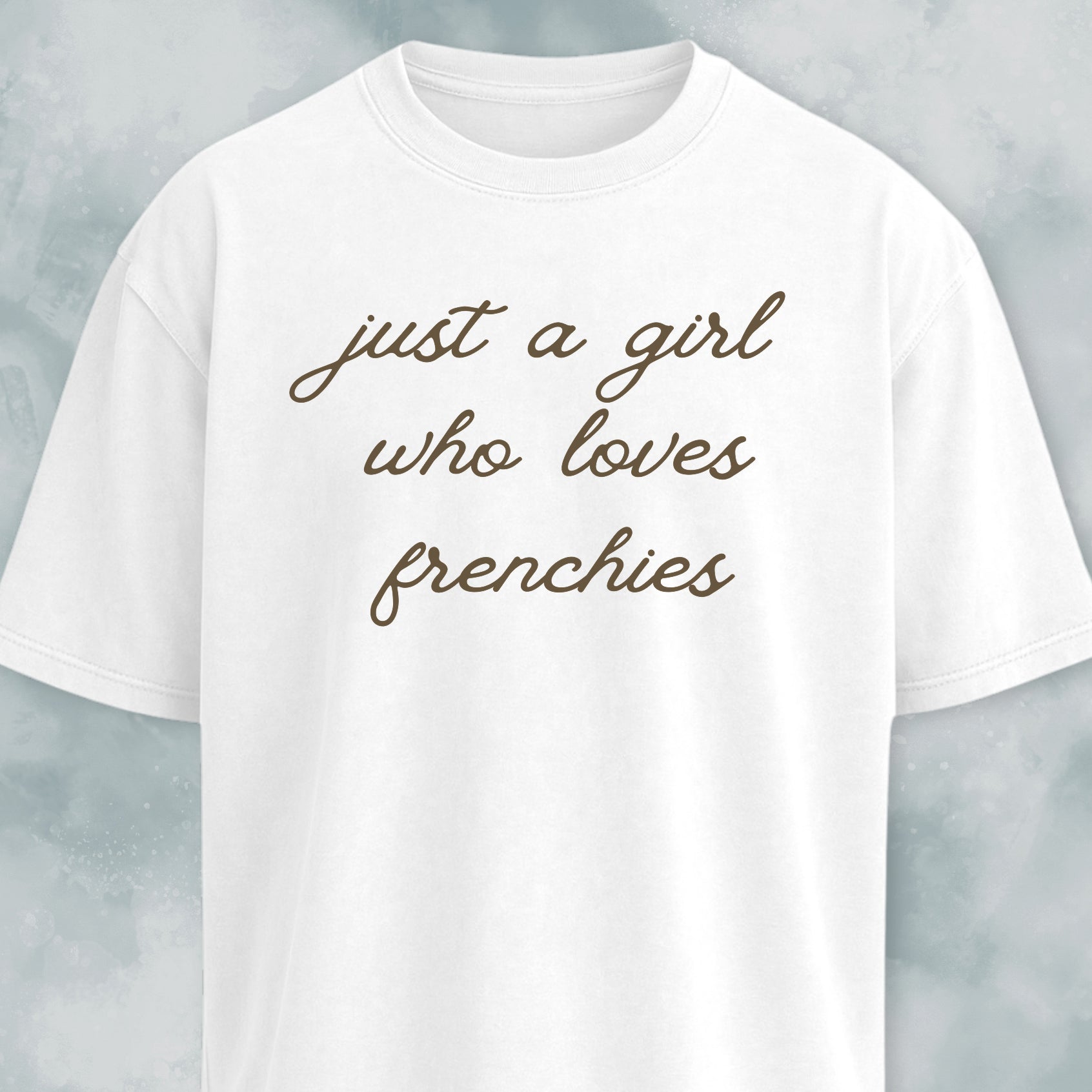 Just A Girl Who Loves Frenchies T-Shirt