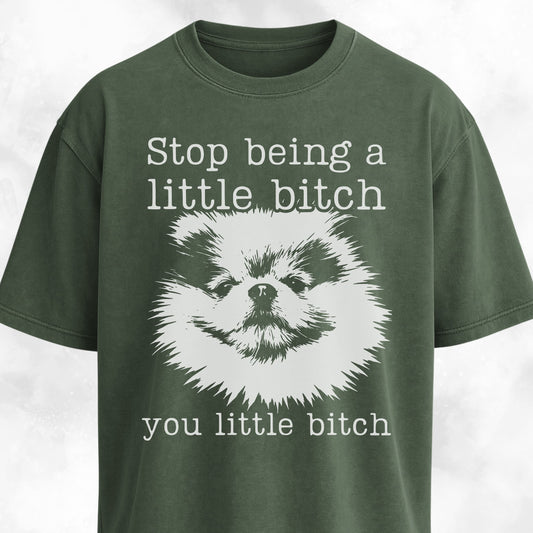 Stop Being A Little Bitch Pomeranian T-Shirt